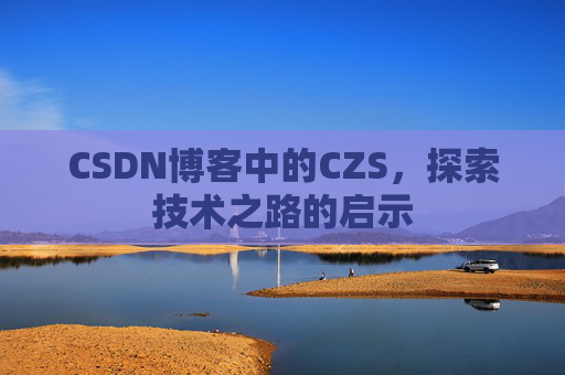 CSDN博客中的CZS，探索技术之路的启示